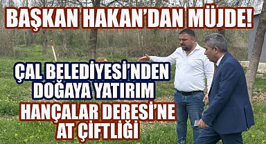 Başkan Hakan sözünü tuttu, Çal'ın kalbi Hançalar Deresi'ne at çiftliği müjdesi
