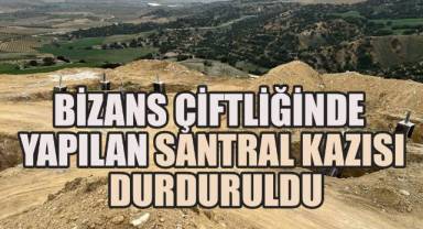 Bizans çiftliğinde yapılan santral kazısı durduruldu
