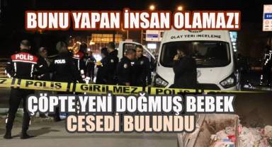 Bunu yapan insan olamaz! Çöpte yeni doğmuş bebek cesedi bulundu