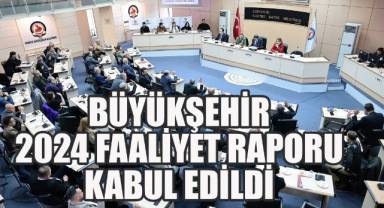 Büyükşehir 2024 Faaliyet Raporu kabul edildi