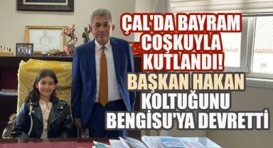 Çal'da bayram coşkuyla kutlandı, Başkan Hakan koltuğunu Bengisu'ya devretti