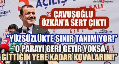 Çavuşoğlu’ndan Özkan’a tokat gibi yanıt: “Bu halkın aklıyla alay etme, o parayı ya getirirsin ya da seni gittiğin yere kadar kovalarım”