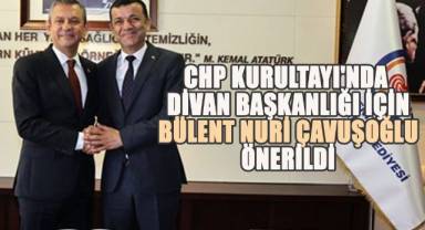 CHP Kurultayı'nda Divan Başkanlığı için Bülent Nuri Çavuşoğlu önerildi