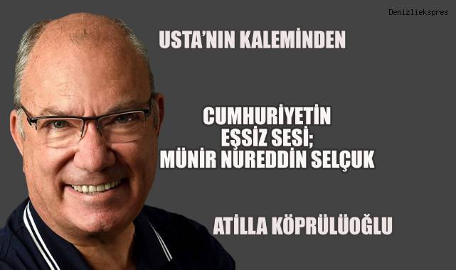 CUMHURİYETİN EŞSİZ SESİ; MÜNİR NUREDDİN SELÇUK