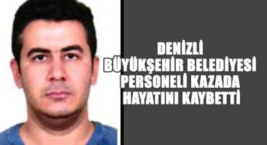 Denizli Büyükşehir Belediyesi personeli kazada hayatını kaybetti