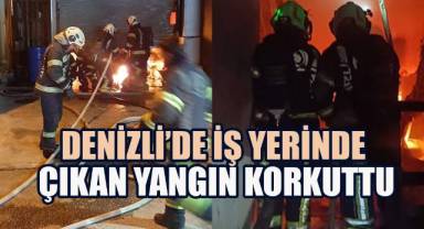 Denizli’de bir işyerinde çıkan yangın korkuttu