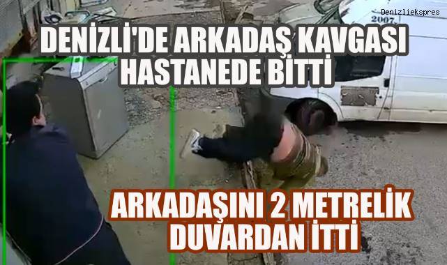 Denizli'de dehşet: Tartıştığı arkadaşını duvardan itti, ağır yaraladı
