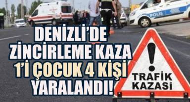 Denizli’de zincirleme kaza: 1’i çocuk 4 kişi yaralandı!