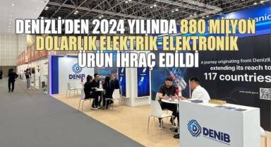 Denizli’den 2024 yılında 880 milyon dolarlık elektrik-elektronik ürün ihraç edildi