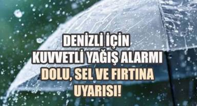 Denizli için kuvvetli yağış alarmı: Dolu, sel ve fırtına uyarısı!
