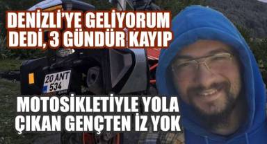 Denizli'ye geliyorum dedi, 3 gündür kayıp: Motosikletiyle yola çıkan gençten iz yok