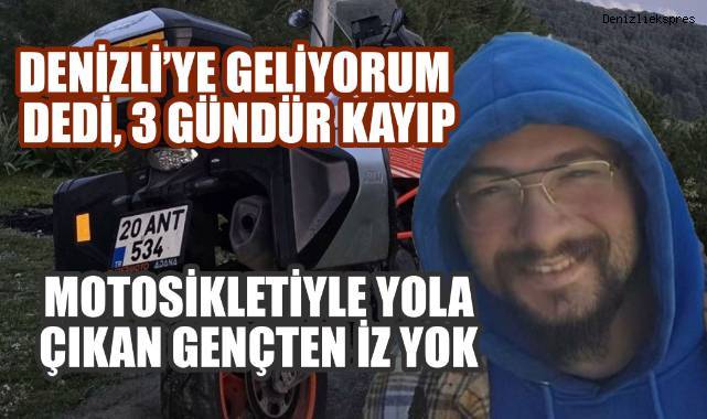 Denizli'ye geliyorum dedi, 3 gündür kayıp: Motosikletiyle yola çıkan gençten iz yok