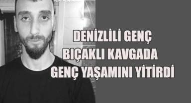 Denizlili genç bıçaklı kavga yaşamını yitirdi