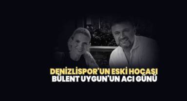 Denizlispor'un eski hocası Bülent Uygun'un Acı Günü