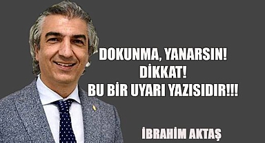 DOKUNMA, YANARSIN! Dikkat! Bu bir UYARI yazısıdır!!!