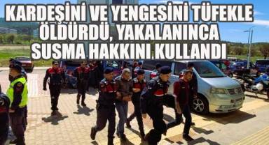 Kardeşini ve yengesini tüfekle öldürdü, yakalanınca susma hakkını kullandı