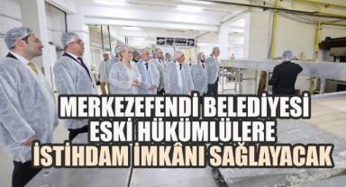 Merkezefendi Belediyesi eski hükümlülere meslek edindirme, topluma kazandırma ve istihdam edilme imkânı sağlayacak