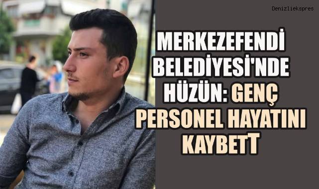 Merkezefendi Belediyesi'nde hüzün: Genç personel hayatını kaybett