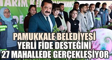 PAMUKKALE BELEDİYESİ YERLİ FİDE DESTEĞİ 27 MAHALLEDE GERÇEKLEŞİYOR