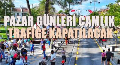 Pazar günleri Çamlık trafiğe kapatılacak