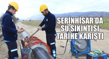 Serinhisar'da su sıkıntısı tarihe karıştı