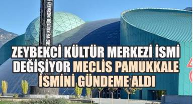 Zeybekci Kültür Merkezi ismi değişiyor: Meclis Pamukkale ismini gündeme aldı