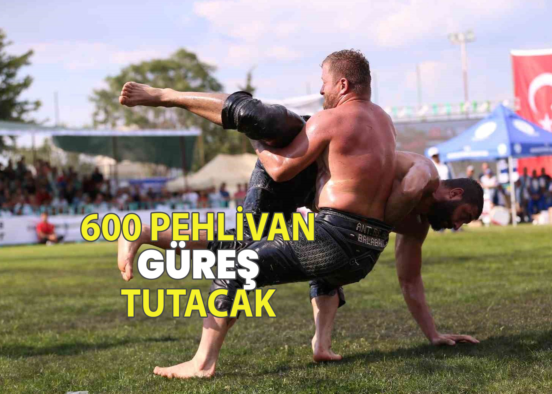 600 PEHLİVAN TER DÖKECEK