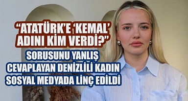 Atatürk'e Kemal Adını Kim Verdi?' Sorusuna yanlış cevap veren Denizlili genç kadın sosyal medyada linç edildi