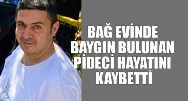 Bağ Evinde Baygın Bulunan Pideci Hayatını Kaybetti