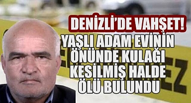BAKLAN'DA YAŞLI ADAM EVİNİN ÖNÜNDE KULAĞI KESİLMİŞ HALDE ÖLÜ BULUNDU