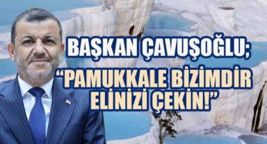Başkan Çavuşoğlu'ndan Pamukkale Tepkisi: