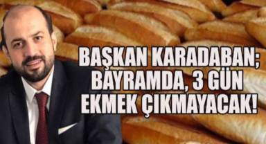 Bayramda 3 gün ekmek çıkmayacak