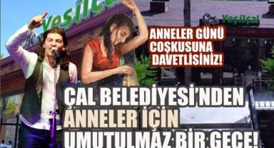 Çal'da Anneler Günü'ne Özel Unutulmaz Gece: Belediye Başkanı Ahmet Hakan Tüm Halkı Davet Etti