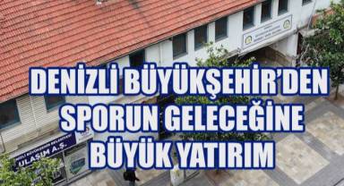 Denizli Büyükşehir’den sporun geleceğine büyük yatırım