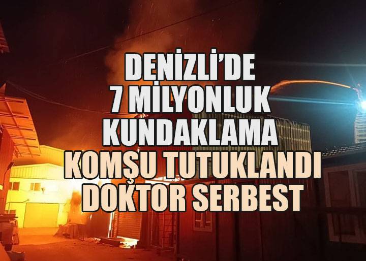 Denizli'de 7 Milyonluk Kundaklama: Komşu Tutuklandı, Doktor Serbest