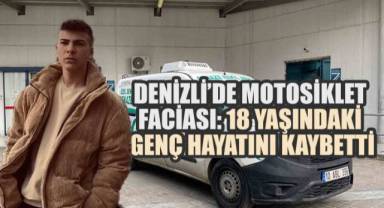 DENİZLİ’DE MOTOSİKLET FACİASI: 18 YAŞINDAKİ GENÇ HAYATINI KAYBETTİ