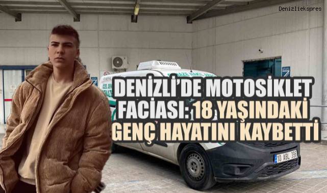 DENİZLİ’DE MOTOSİKLET FACİASI: 18 YAŞINDAKİ GENÇ HAYATINI KAYBETTİ