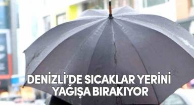 Denizli’de sıcaklar yerini yağışa bırakıyor