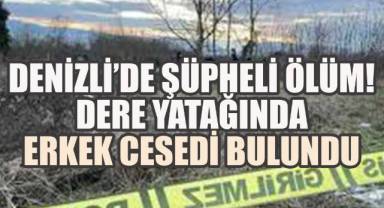 Denizli'de şüpheli ölüm! Dere yatağında erkek cesedi bulundu