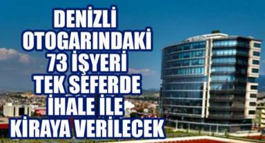 DENİZLİ OTOGARINDAKİ 73 İŞYERİ TEK SEFERDE KİRAYA VERİLECEK
