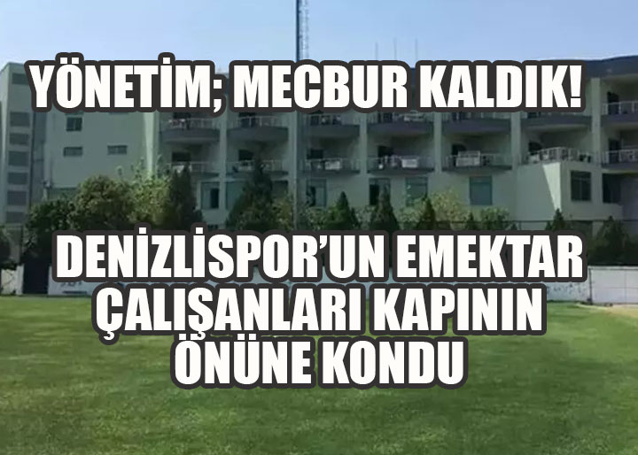 Denizlispor’un Emektar Çalışanları Kapının Önüne Kondu