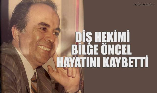 Diş Hekimi Bilge Öncel Hayatını Kaybetti