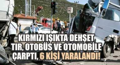Kırmızı ışıkta dehşet: TIR, otobüs ve otomobile çarptı, 6 kişi yaralandı!