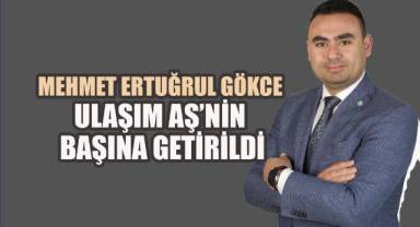 Mehmet Ertuğrul Gökce Ulaşım AŞ'nin başına getirildi.