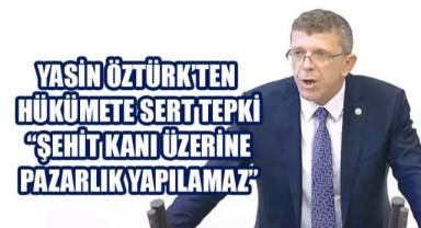 Yasin Öztürk’ten Hükümete Sert Tepki; “Şehit Kanı Üzerine Pazarlık Yapılamaz”