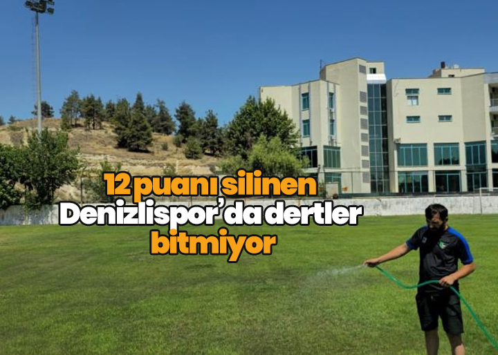 12 puanı silinen Denizlispor’da dertler bitmiyor