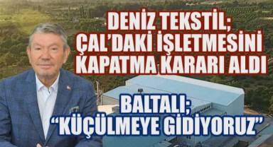 Baltalı, Çal'daki Dedikodulara Son Noktayı Koydu; Küçülmeye Gidiyoruz!
