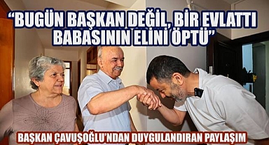 Başkan Çavuşoğlu'ndan duygulandıran paylaşım,