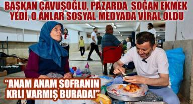 Başkan Çavuşoğlu, pazarda ekmeğini kazanan teyze ile yere oturup soğan ekmek yedi, o anlar sosyal medyada büyük ilgi gördü