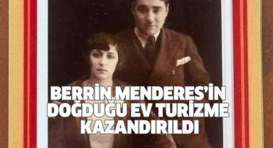 Berrin Menderes’in doğduğu ev turizme kazandırıldı